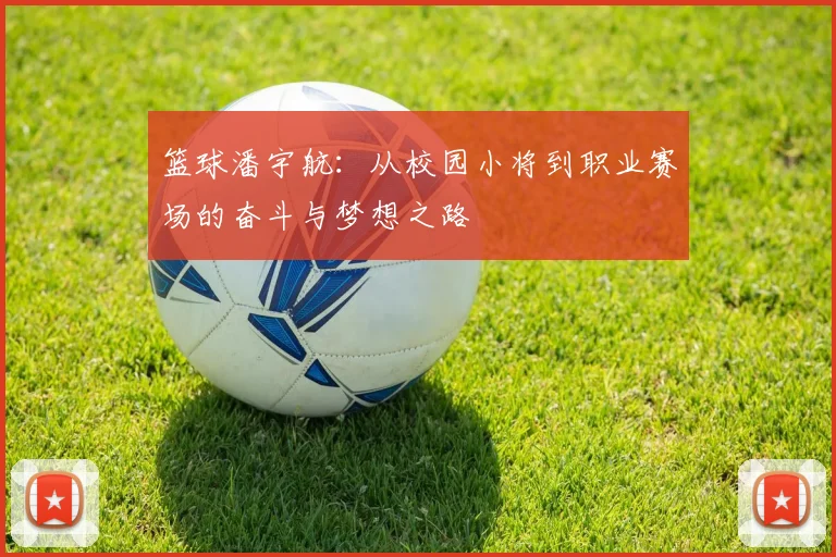 篮球潘宇航：从校园小将到职业赛场的奋斗与梦想之路