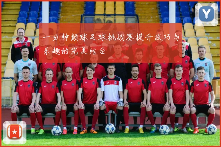 一分钟颠球足球挑战赛提升技巧与乐趣的完美结合